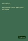 A commentary on the law of agency and agents