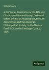 A Discourse, Illustrative of the Life and Character of Horace Binney, Delivered before the Bar of Philadelphia, the Law Association, and the American Philosophical Society, in the Musical Fund Hall, on the Evening of Jan. 5, 1876