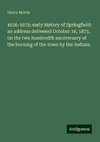 1636-1675: early history of Springfield: an address delivered October 16, 1875, on the two hundredth anniversary of the burning of the town by the Indians