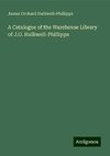 A Catalogue of the Warehouse Library of J.O. Halliwell-Phillipps