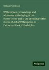 Witherspoon: proceedings and addresses at the laying of the corner-stone and at the unveiling of the statue of John Witherspoon, in Fairmount Park, Philadelphia