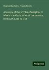 A history of the articles of religion: to which is added a series of documents, from A.D. 1236 to 1615