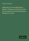 Addresses at the inauguration of Daniel C. Gilman, as president of the Johns Hopkins University, Baltimore, February 22, 1876