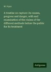 A treatise on rupture: its causes, progress and danger, with and examination of the claims of the different methods before the public for its treatment