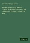 Address in connection with the opening of the medical classes of the University of Glasgow, October 31st, 1876