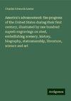 America's advancement: the progress of the United States during their first century, illustrated by one hundred superb engravings on steel, embellishing scenery, history, biography, statesmanship, literature, science and art