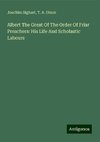 Albert The Great Of The Order Of Friar Preachers: His Life And Scholastic Labours