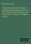 An introduction to the osteology of the Mammalia: being the substance of the course of lectures delivered at the Royal college of surgeons of England in 1870