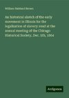 An historical sketch of the early movement in Illinois for the legalization of slavery: read at the annual meeting of the Chicago Historical Society, Dec. 5th, 1864