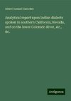 Analytical report upon Indian dialects spoken in southern California, Nevada, and on the lower Colorado River, &c., &c.