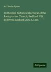 Centennial historical discourse of the Presbyterian Church, Bedford, N.H.: delivered Sabbath July 2, 1876