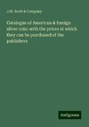 Catalogue of American & foreign silver coin: with the prices at which they can be purchased of the publishers