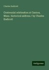 Centennial celebration at Canton, Mass.: historical address / by Charles Endicott