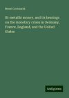 Bi-metallic money, and its bearings on the monetary crises in Germany, France, England, and the United States