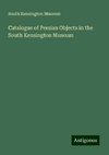 Catalogue of Persian Objects in the South Kensington Museum