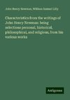 Characteristics from the writings of John Henry Newman: being selections personal, historical, philosophical, and religious, from his various works