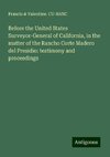 Before the United States Surveyor-General of California, in the matter of the Rancho Corte Madero del Presidio: testimony and proceedings