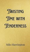 Twisting Time with Tenderness