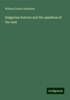 Bulgarian horrors and the question of the east