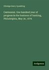 Centennial. One hundred year of progress in the business of banking, Philadelphia, May 30, 1876