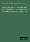 Biographical notice of Nicolo Paganini, With and analysis of his compositions and a sketch of the history of the violin