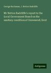 Mr Netten Radcliffe's report to the Local Government Board on the sanitary condition of Gravesend, Kent