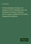 On the dressing of stumps: old method, Lister's antiseptic plan, the Bordeaux treatment of stumps, Burow's plan, modified by the author, comparative statistics