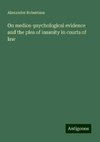 On medico-psychological evidence and the plea of insanity in courts of law