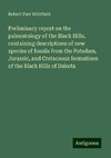 Preliminary report on the paleontology of the Black Hills, containing descriptions of new species of fossils from the Potsdam, Jurassic, and Cretaceous formations of the Black Hills of Dakota