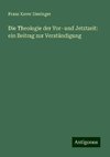 Die Theologie der Vor- und Jetztzeit: ein Beitrag zur Verstündigung