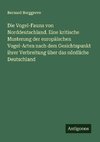 Die Vogel-Fauna von Norddeutschland. Eine kritische Musterung der europäischen Vogel-Arten nach dem Gesichtspunkt ihrer Verbreitung über das nördliche Deutschland