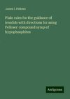 Plain rules for the guidance of invalids with directions for using Fellows' compound syrup of hypophosphites