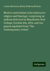 Modern materialism in its relations to religion and theology: comprising an address delivered in Manchester New College, October 6th, 1874, and two papers reprinted from 