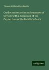 On the ancient coins and measures of Ceylon: with a discussion of the Ceylon date of the Buddha's death