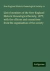 List of members of the New-England Historic Genealogical Society, 1877; with the officers and committees from the organization of the society