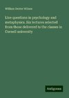 Live questions in psychology and metaphysics. Six lectures selected from those delivered to the classes in Cornell university