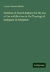 Outlines of church history: for the use of the middle class in the Theological Seminary in Princeton