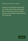 Logbook of the Matilda Sears (Bark) out of Dartmouth, MA, mastered by Giles L. Bennett and kept by Giles P. Slocum, on a whaling voyage between 1877 and 1882