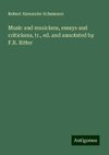 Music and musicians, essays and criticisms, tr., ed. and annotated by F.R. Ritter