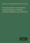 Personal narrative of travels to the equinoctial regions of the New continent during the years 1799-1804