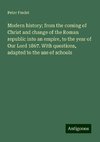 Modern history; from the coming of Christ and change of the Roman republic into an empire, to the year of Our Lord 1867. With questions, adapted to the use of schools