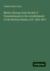 Modern Europe from the fall of Constantinople to the establishment of the German Empire, A.D. 1453-1871