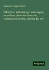 Patriotism, philanthropy, and religion. An address before the American Colonization Society, January 16, 1877