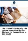 Die Künste: Förderung der naturwissenschaftlichen Bildung für Jugendliche in der Stadt