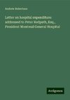 Letter on hospital expenditure: addressed to Peter Redpath, Esq., President Montreal General Hospital