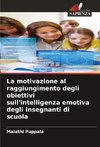 La motivazione al raggiungimento degli obiettivi sull'intelligenza emotiva degli insegnanti di scuola