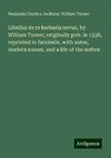 Libellus de re herbaria novus, by William Turner, originally pub. in 1538, reprinted in facsimile, with notes, modern names, and a life of the author