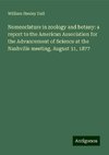 Nomenclature in zoology and botany: a report to the American Association for the Advancement of Science at the Nashville meeting, August 31, 1877