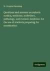 Questions and answers on materia medica, medicine, midwifery, pathology, and forensic medicine: for the use of students preparing for examination