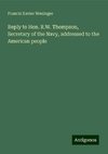 Reply to Hon. R.W. Thompson, Secretary of the Navy, addressed to the American people